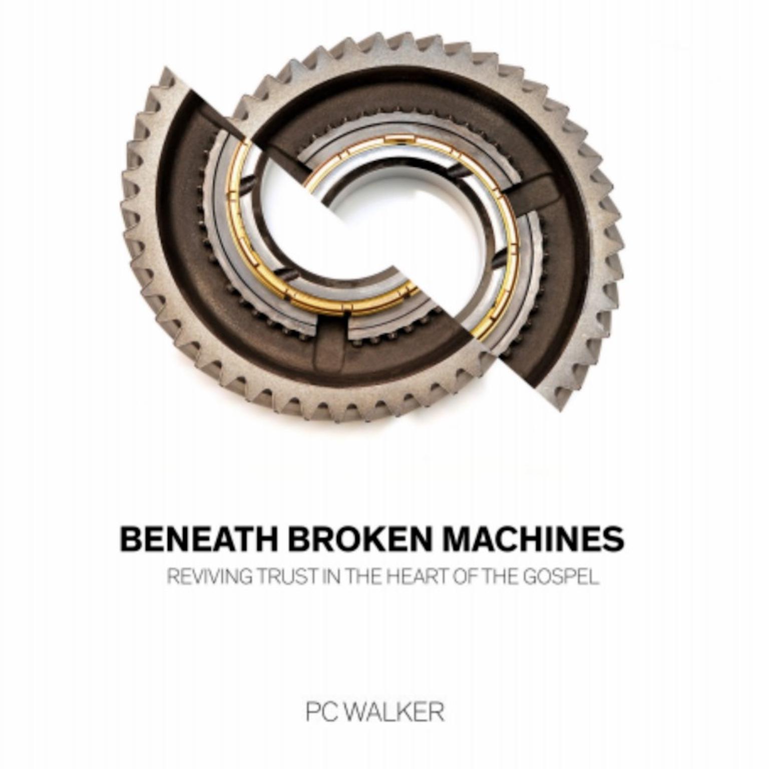 Beneath Broken Machines: Reviving Trust in the Heart of the Gospel Audiobook, by PC Walker