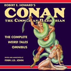 Robert E. Howard's Conan the Cimmerian Barbarian: The Complete Weird Tales Omnibus:  The Complete Weird Tales Omnibus Audiobook, by 