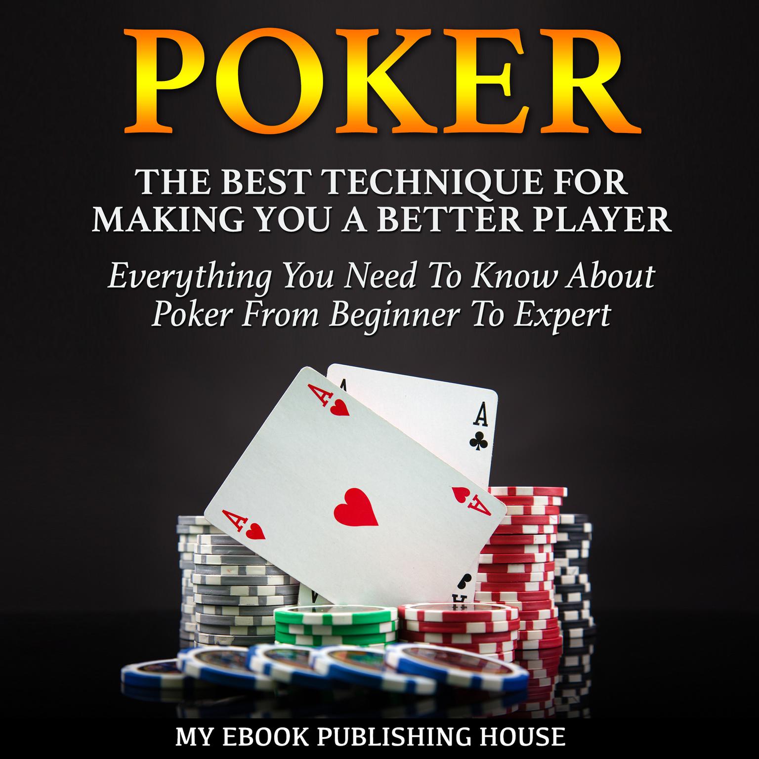 Poker: The Best Techniques For Making You A Better Player. Everything You Need To Know About Poker From Beginner To Expert Audiobook, by My Ebook Publishing House