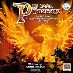 P is For Phoenix: An ABC Book of Legendary and Mythological Creatures Audiobook, by Chris Mason