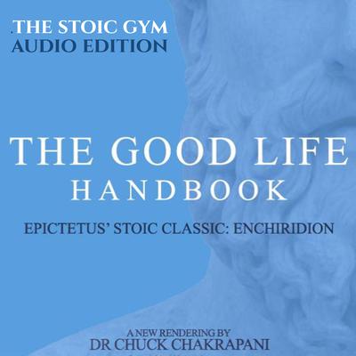 The Good Life Handbook: Epictetus’ Stoic Classic Enchiridion Audiobook, by Chuck Chakrapani