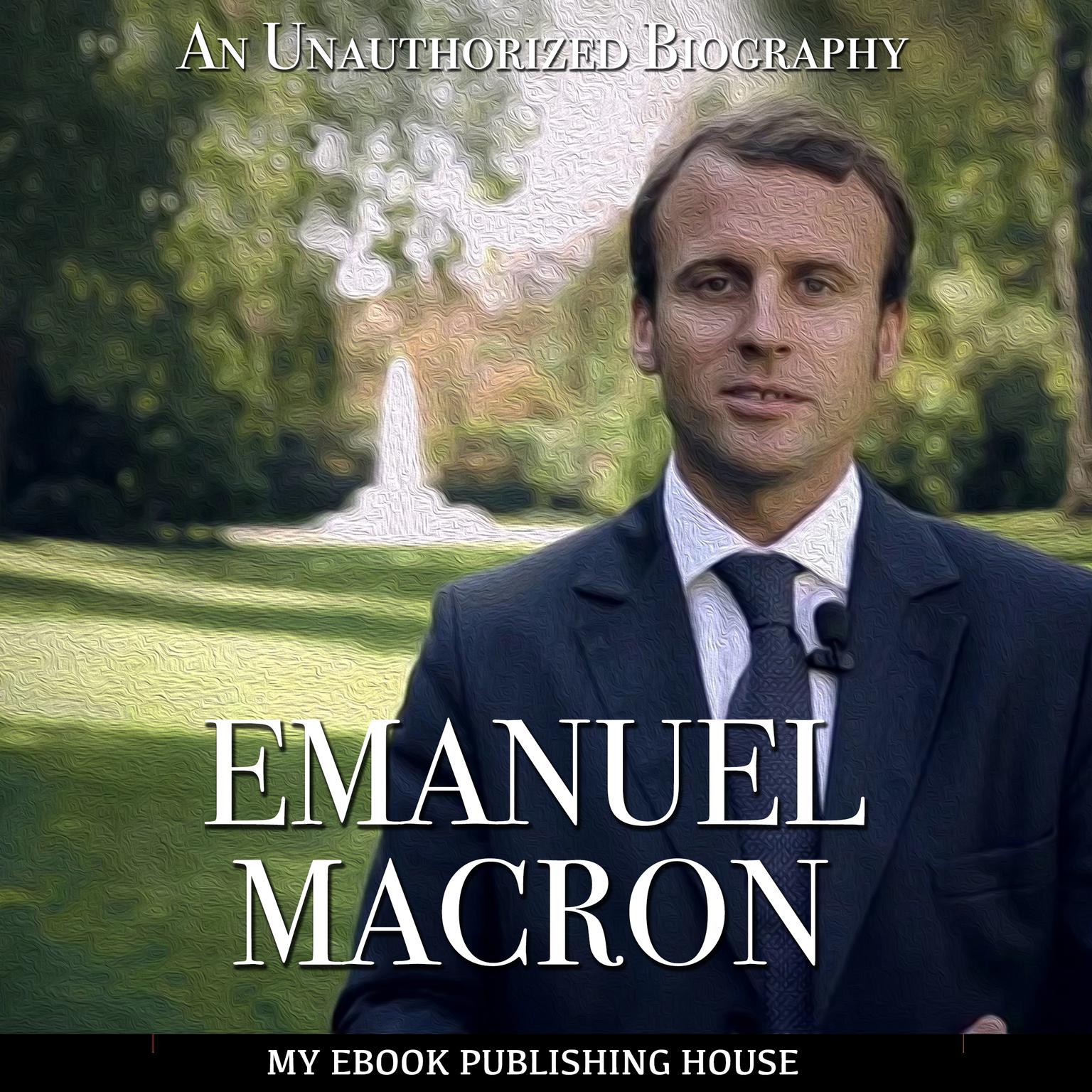 Emmanuel Macron: An Unauthorized Biography Audiobook, by My Ebook Publishing House