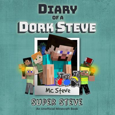 Diary of a Minecraft Dork Steve Book 6: Super Steve (An Unofficial Minecraft Diary Book) Audiobook, by MC Steve