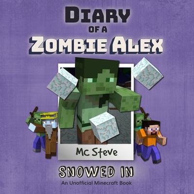 Diary of a Minecraft Zombie Alex Book 3: Snowed In (An Unofficial Minecraft Diary Book) Audiobook, by MC Steve