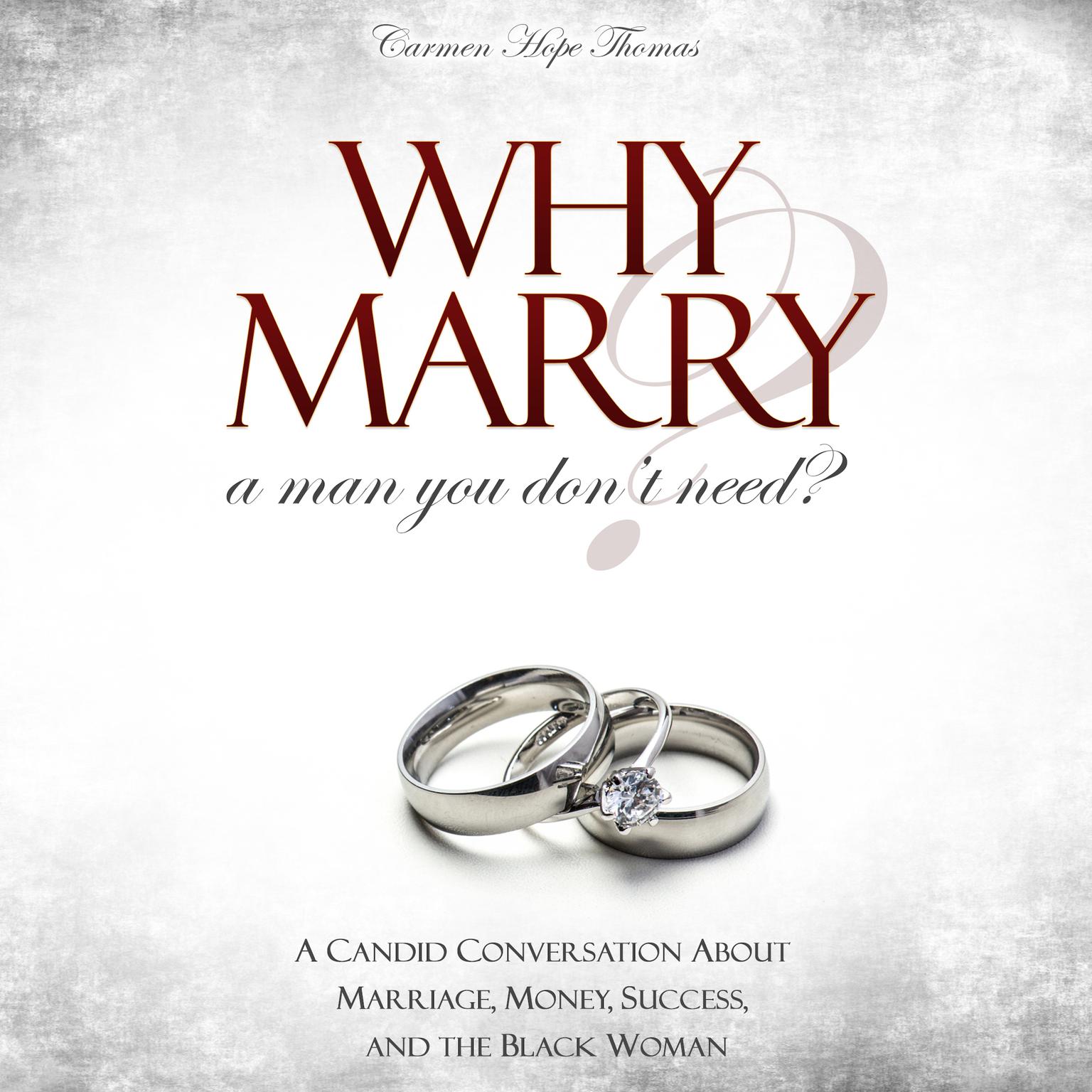 Why Marry a Man You Don’t Need?: A Candid Conversation About Marriage, Money, Success, and the Black Woman Audiobook, by Carmen Hope Thomas