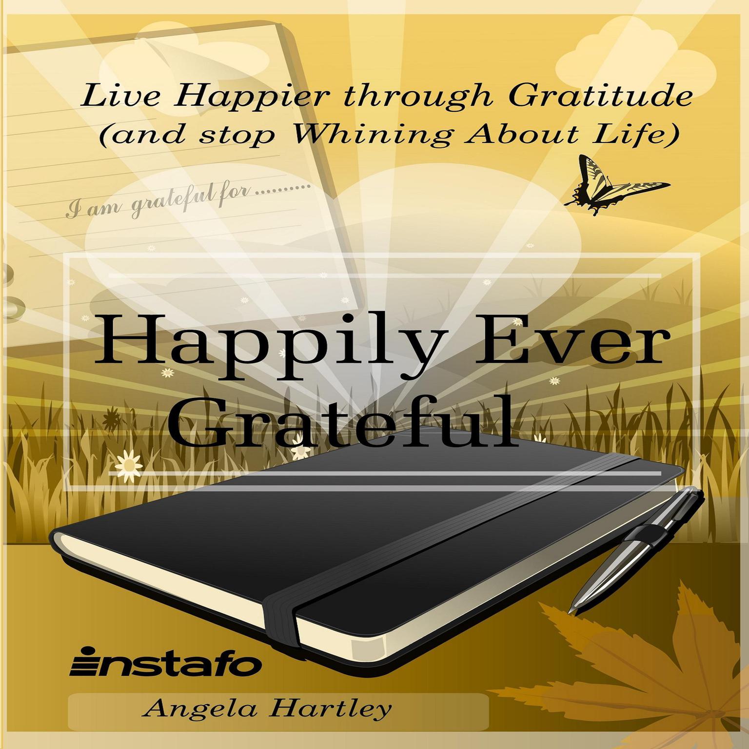 Happily Ever Grateful: Live Happier Through Gratitude (and Stop Whining About Life) Audiobook, by Instafo 