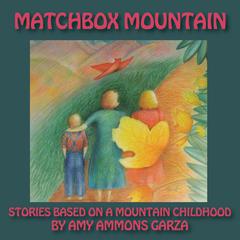 Matchbox Mountain: Stories Based on a Mountain Childhood Audiobook, by Amy Ammons Garza