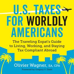 U.S. Taxes for Worldly Americans: The Traveling Expat’s Guide to Living, Working, and Staying Tax Compliant Abroad Audiobook, by Olivier Wagner