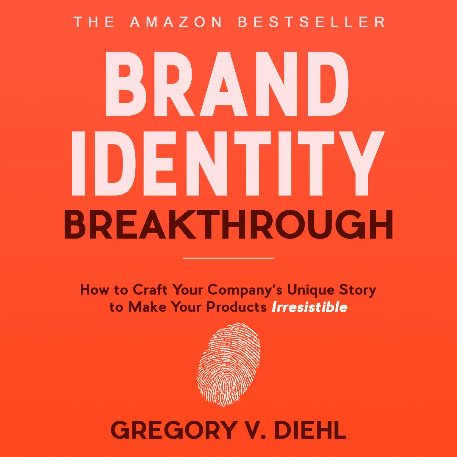 Brand Identity Breakthrough: How to Craft Your Company’s Unique Story to Make Your Products Irresistible Audiobook