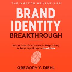 Brand Identity Breakthrough: How to Craft Your Company’s Unique Story to Make Your Products Irresistible Audiobook, by Gregory V. Diehl