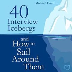 40 Interview Icebergs and How to Sail Around Them Audiobook, by Michael Heath