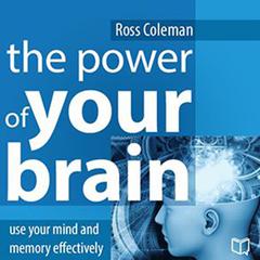 The Power of Your Brain: Use Your Mind and Memory Effectively Audiobook, by Ross Coleman