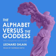 The Alphabet Versus the Goddess: The Conflict Between Word and Image Audiobook, by Leonard Shlain
