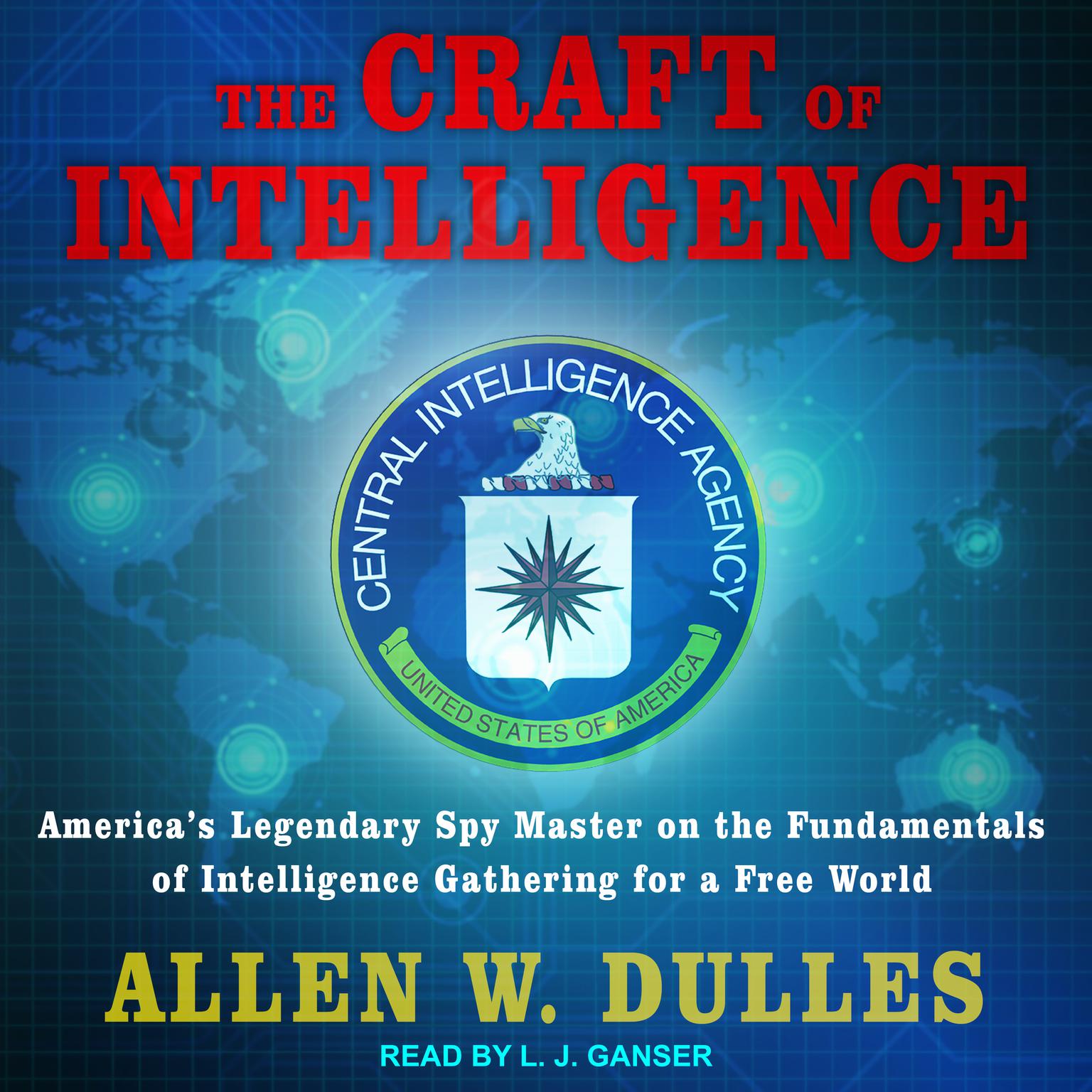 The Craft of Intelligence: Americas Legendary Spy Master on the Fundamentals of Intelligence Gathering for a Free World Audiobook, by Allen W. Dulles