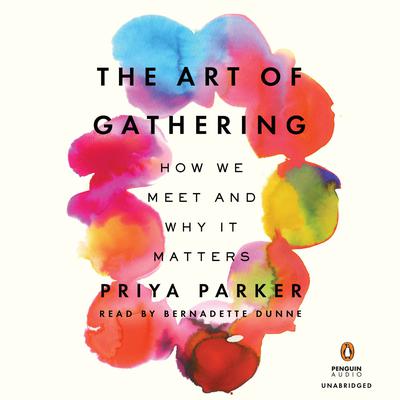 The Art of Gathering: How We Meet and Why It Matters Audiobook, by Priya Parker