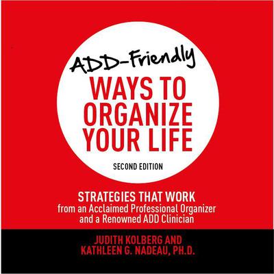 ADD-Friendly Ways to Organize Your Life Second Edition: Strategies That Work from an Acclaimed Professional Organizer and a Renowned ADD Clinician Audiobook, by Kathleen Nadeau
