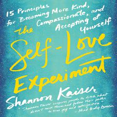 The Self-Love Experiment: Fifteen Principles for Becoming More Kind, Compassionate, and Accepting of Yourself Audiobook, by Shannon Kaiser