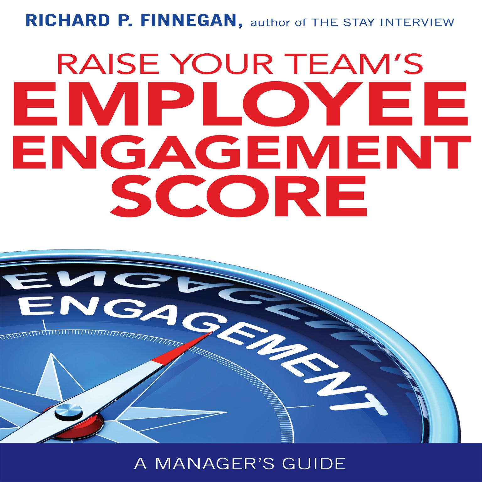 Raise Your Team’s Employee Engagement Score: A Managers Guide Audiobook, by Richard P. Finnegan