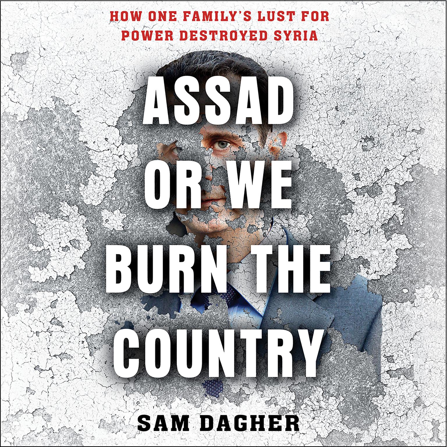 Assad or We Burn the Country: How One Familys Lust for Power Destroyed Syria Audiobook, by Sam Dagher