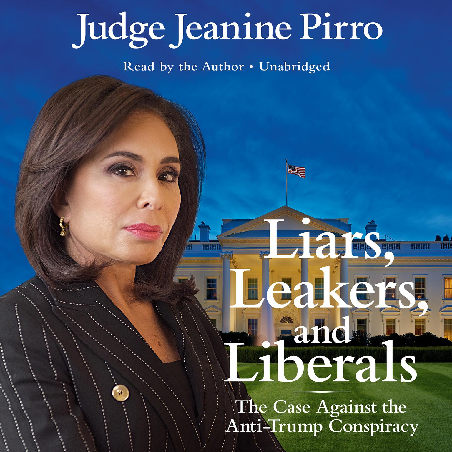 Liars, Leakers, and Liberals: The Case Against the Anti-Trump Conspiracy Audiobook, by Jeanine Pirro