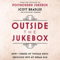 Outside the Jukebox: How I Turned My Vintage Music Obsession into My Dream Gig Audiobook, by Scott Bradlee