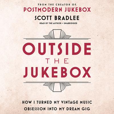 Outside the Jukebox: How I Turned My Vintage Music Obsession into My Dream Gig Audiobook, by Scott Bradlee