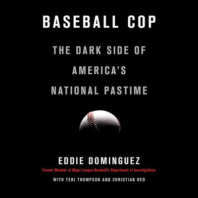 Baseball Cop: The Dark Side of America’s National Pastime Audiobook, by Eddie Dominguez