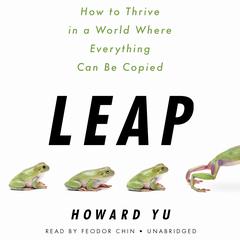 Leap: How to Thrive in a World Where Everything Can Be Copied Audiobook, by Howard Yu