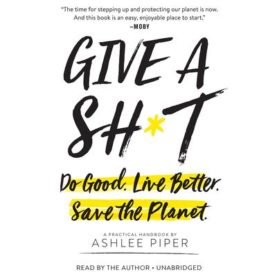 Give a Sh*t: Do Good. Live Better. Save the Planet. Audiobook, by Ashlee Piper