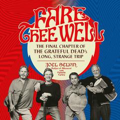 Fare Thee Well: The Final Chapter of the Grateful Deads Long, Strange Trip Audiobook, by Joel Selvin