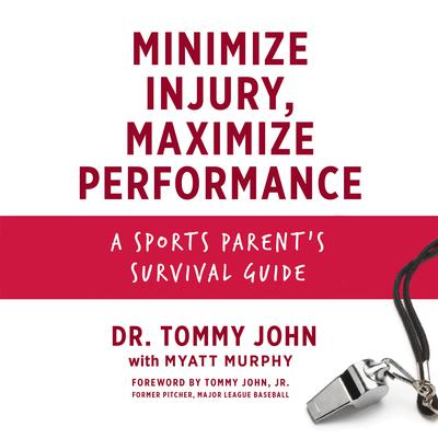 Minimize Injury, Maximize Performance: A Sports Parents Survival Guide Audiobook, by Tommy John