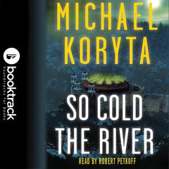 So Cold the River: Booktrack Edition: Booktrack Edition Audiobook, by Michael Koryta