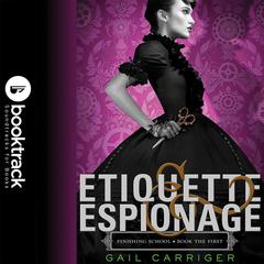 Etiquette & Espionage: Booktrack Edition: Booktrack Edition Audiobook, by Gail Carriger
