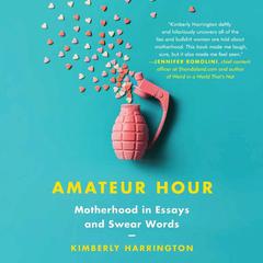 Amateur Hour: Motherhood in Essays and Swear Words Audiobook, by Kimberly Harrington