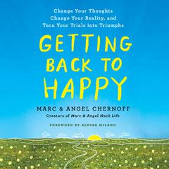 Getting Back to Happy: Change Your Thoughts, Change Your Reality, and Turn Your Trials into Triumphs Audiobook, by Angel Chernoff