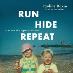 Run, Hide, Repeat: A Memoir of a Fugitive Childhood Audiobook, by Pauline Dakin