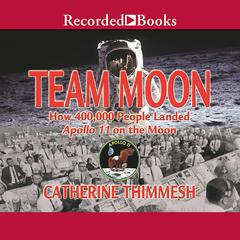 Team Moon: How 400,000 People Landed Apollo 11 on the Moon Audiobook, by Catherine Thimmesh