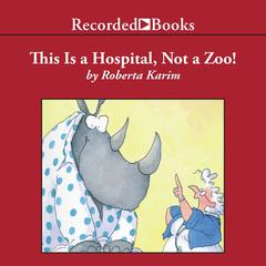 This is a Hospital, Not a Zoo! Audiobook, by Roberta Karim