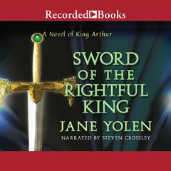 Sword of the Rightful King: A Novel of King Arthur Audiobook, by Jane Yolen