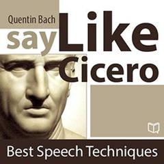 Say Like Cicero: Best Speech Techniques Audiobook, by Quentin Bach