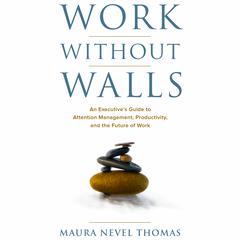 Work Without Walls: An Executive’s Guide to Attention Management, Productivity, and the Future of Work Audiobook, by Maura Nevel Thomas