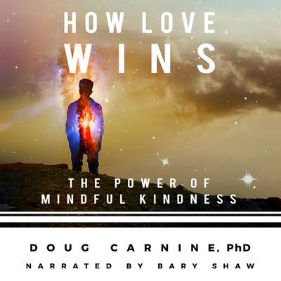 How Love Wins: The Power of Mindful Kindness Audiobook, by Doug Carnine