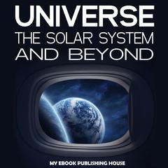 Universe: The Solar System and Beyond Audiobook, by My Ebook Publishing House