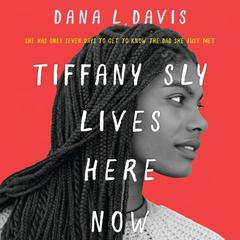 Tiffany Sly Lives Here Now Audiobook, by Dana L. Davis