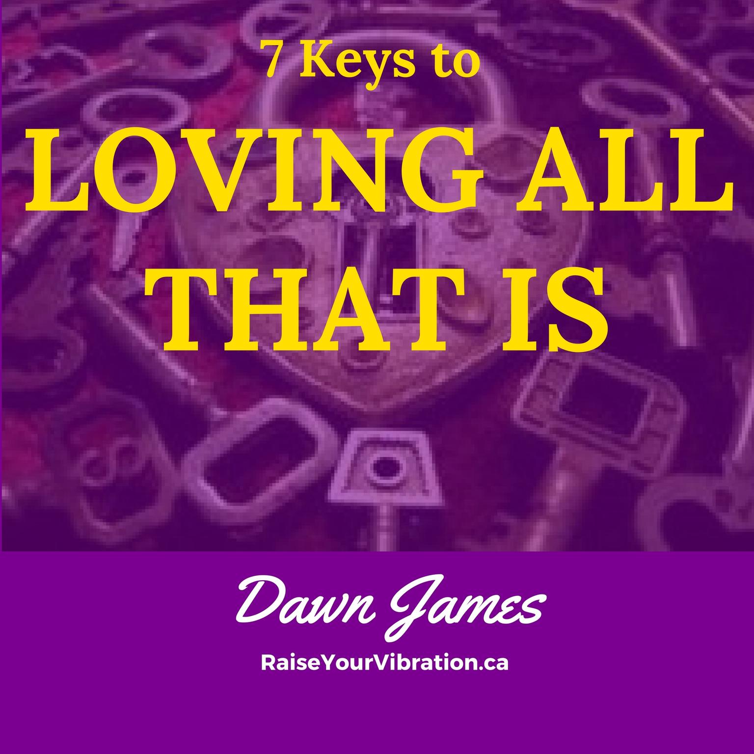 7 Keys to Loving All That Is Audiobook, by Dawn James