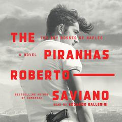The Piranhas: The Boy Bosses of Naples: A Novel Audiobook, by Roberto Saviano