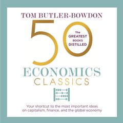 50 Economics Classics: Your shortcut to the most important ideas on capitalism, finance, and the global economy Audiobook, by Tom Butler-Bowdon
