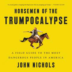 Horsemen of the Trumpocalypse: A Field Guide to the Most Dangerous People in America Audiobook, by John Nichols