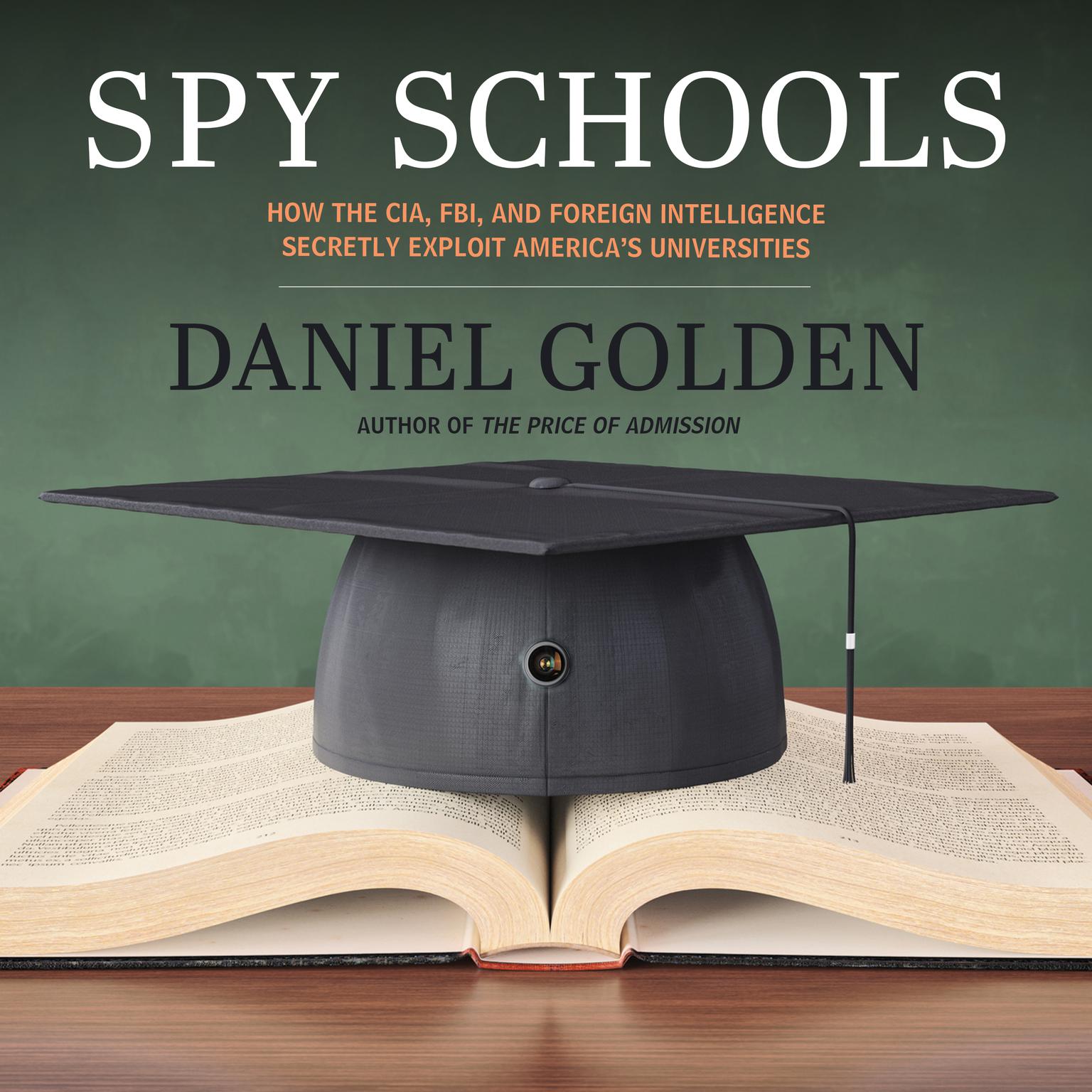 Spy Schools: How the CIA, FBI, and Foreign Intelligence Secretly Exploit Americas Universities Audiobook, by Daniel Golden