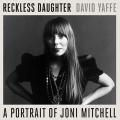 Reckless Daughter: A Portrait of Joni Mitchell Audiobook, by 